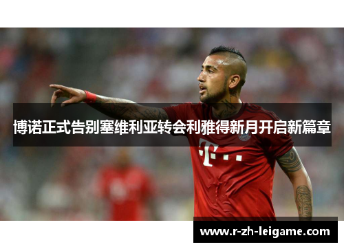 博诺正式告别塞维利亚转会利雅得新月开启新篇章