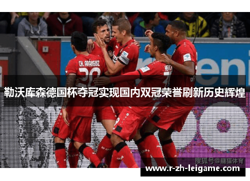 勒沃库森德国杯夺冠实现国内双冠荣誉刷新历史辉煌