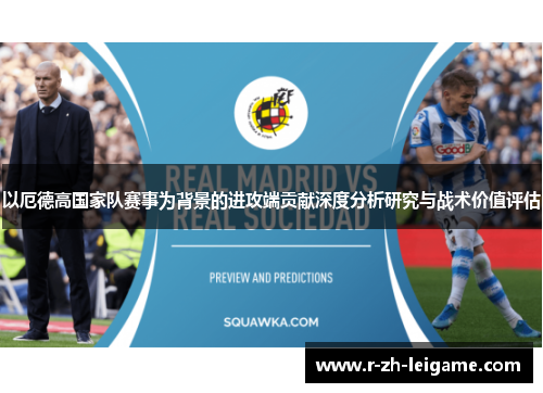 以厄德高国家队赛事为背景的进攻端贡献深度分析研究与战术价值评估